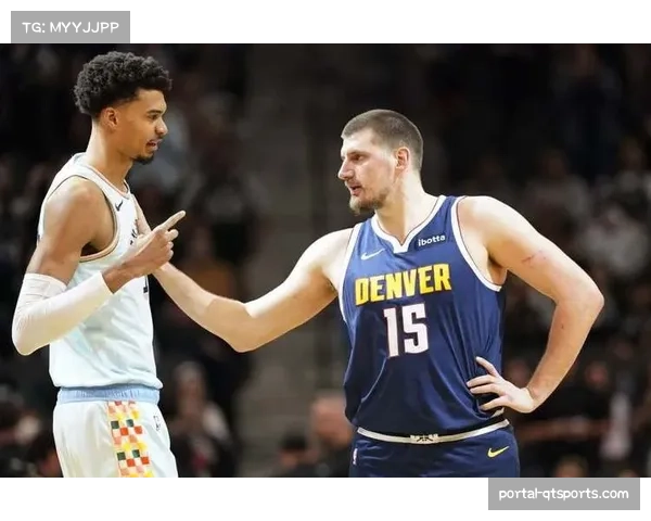 掘金vs马刺西部强强对话，约基奇文班亚马内线对决成焦点